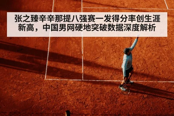 张之臻辛辛那提八强赛一发得分率创生涯新高，中国男网硬地突破数据深度解析